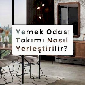 Yemek Odası Takımı Nasıl Yerleştirilir?