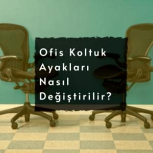 Ofis Koltuk Ayakları Nasıl Değiştirilir?