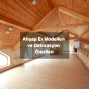Ahşap Ev Modelleri ve Dekorasyon Önerileri