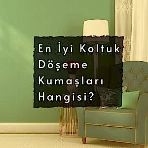 En iyi Koltuk Döşeme Kumaşları Hangisi ?