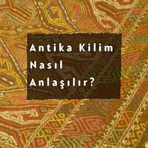 Antika Kilim Nasıl Anlaşılır?