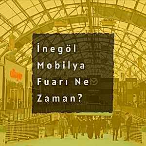 İnegöl Mobilya Fuarı Ne Zaman ?