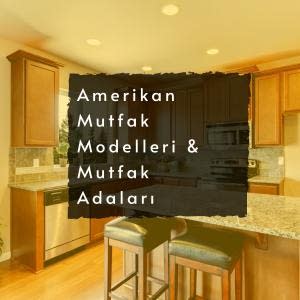 Amerikan Mutfak Modelleri & Mutfak Adaları 